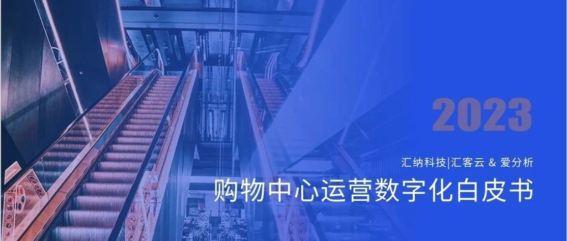 918博天堂科技X爱剖析丨《2023购物中心运营数字化白皮书》正式宣布
